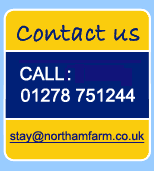 Book now on: 01278 751244 or email: stay@northamfarm.co.uk